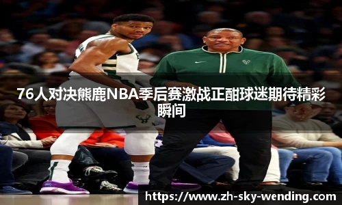 76人对决熊鹿NBA季后赛激战正酣球迷期待精彩瞬间